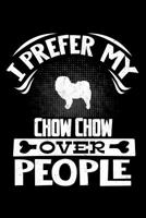 I Prefer My Chow Chow Over People: Chow Chow Journal Notebook 1078319219 Book Cover