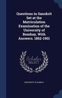Questions in Sanskrit Set at the Matriculation Examination of the University of Bombay, With Answers. 1862-1901 1021904449 Book Cover