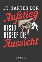 Je h�rter der Aufstieg, desto besser die Aussicht: Notizbuch mit 120 Linierten Seiten im Format A5 (6x9 Zoll) 1708000941 Book Cover