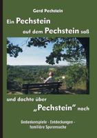 Ein Pechstein auf dem Pechstein saß und dachte über "Pechstein" nach: Gedankenspiele - Entdeckungen - familiäre Spurensuche 3746012961 Book Cover