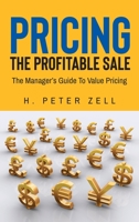 Pricing the Profitable Sale: The Manager's Guide to Value Pricing B0C4SJWTQS Book Cover