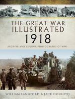 The Great War Illustrated 1918: Archive and Colour Photographs of Wwi 1399024515 Book Cover