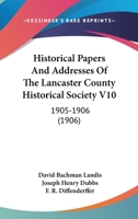 Historical Papers And Addresses Of The Lancaster County Historical Society V10: 1905-1906 1165613557 Book Cover
