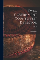 Dye's Government Counterfeit Detector; 27n10 1014670454 Book Cover