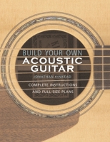 Build Your Own Acoustic Guitar: Complete Instructions and Full-Size Plans 0634054635 Book Cover
