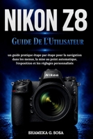 NIKON Z8 GUIDE DE L'UTILISATEUR: un guide pratique étape par étape pour la navigation dans les menus, la mise au point automatique, l'exposition et les réglages personnalisés (French Edition) B0HG5SXJX4 Book Cover