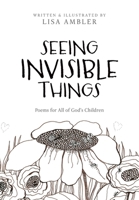 Seeing Invisible Things: Poems for All of God's Children 1951350367 Book Cover