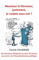 Monsieur le Directeur, justement, je voulais vous voir: Un directeur d'hôpital parle et raconte 39 années passées dans le monde hospitalier. (French Edition) B085QB9HQV Book Cover