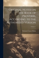 Original Notes on the Book of Proverbs, According to the Authorized Version; Volume 1 102245269X Book Cover