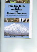 Familiar Birds and Mammals of Alaska's Summer: What's in Alaska, Where They Are, and How to Find Them 0976351528 Book Cover