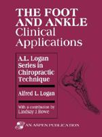 The Foot and Ankle: Clinical Applications (A.L. Logan Series in Chiropractic Technique): Clinical Applications (A.L. Logan Series in Chiropractic Technique) 0834206056 Book Cover