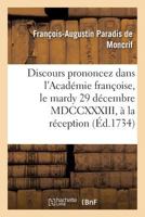 Discours Prononcez Dans L'Acada(c)Mie Franaoise, Le Mardy 29 Da(c)Cembre MDCCXXXIII, a la: Ra(c)Ception de M. de Moncrif Et de M. Dupra(c) de Saint-Maur 2014474222 Book Cover