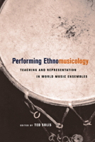 Performing Ethnomusicology: Teaching and Representation in World Music Ensembles 0520238311 Book Cover