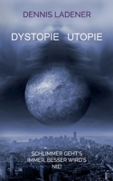 Dystopie Utopie: Schlimmer geht's immer, besser wird's nie! 3752692499 Book Cover