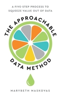 Approachable Data Method : A Five-Step Process to Squeeze Value Out of Data 1966168160 Book Cover