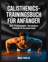 Calisthenics-Trainingsbuch für Anfänger: Stark, Fit und Beweglich – Dein Einstieg in Calisthenics für den ganzen Körper (German Edition) B0GQT9B4JD Book Cover
