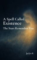 A Spell Called Existence: The Stars Remember You: Poems on Stardust, the Universe, and the Miracle of Being Human 9819448158 Book Cover