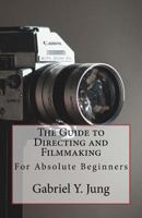 The Guide to Directing and Filming: For Absolute Beginners 1721278826 Book Cover