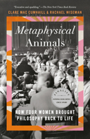 Metaphysical Animals: How Four Women Brought Philosophy Back to Life 1984898981 Book Cover