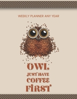 Owl Just Have Coffee First: Large Simple Weekly Planner Any Year 100 Weeks Journal Notebook Bird Book Girl Boy Women Men Kids Teens Student Diary ... School Colorful Composition (Owl Notebooks) 1670469646 Book Cover