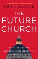 The Future Church: How Ten Trends are Revolutionizing the Catholic Church 0385520395 Book Cover