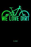 We Love Dirt - Planer: A5 Organizer Kalender Terminplaner Taschenkalender Wochenplaner als Geschenk f�r Mountainbiker Radsportler Radfahrer Fahrrad Fans, Frauen & M�nner zum Geburtstag Vatertag Weihna 1073566889 Book Cover