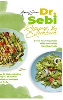Dr Sepi Recipes and Cookbook: Detox Your Organism With Incredibly Healthy, Tasty, And Easy To Make Alkaline Recipes That Will Revitalize And Heal Your Body 1802085009 Book Cover