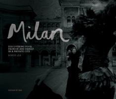 Milan: Discovering Food, Fashion and Family in a Private City 0987523406 Book Cover