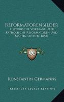 Reformatorenbilder: Historische Vortrage Uber Katholische Reformatoren Und Martin Luther (1883) 1275289177 Book Cover