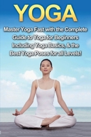 Yoga: Master Yoga Fast with the Complete Guide to Yoga for Beginners; Including Yoga Basics & the Best Yoga Poses for All Levels! 1761030728 Book Cover