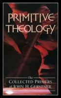 Primitive Theology: The Collected Primers (John Gerstner (1914-1996)) 1573580457 Book Cover