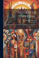Mitologia Universal: Historia Y Esplicacion De Las Ideas Religiosas Y Teológicas De Todos Los Siglos ...... 1022303686 Book Cover