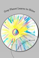 Gray Planet Learns to Shine 1467983918 Book Cover