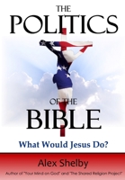 The Politics of the Bible: What Would Jesus Do? 1727372638 Book Cover