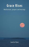 Grace Rises: Meditations Prayers and Musings 1519584113 Book Cover