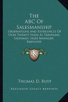 The ABC Of Salesmanship: Observations And Experiences Of Over Twenty Years As Traveling Salesman, Sales Manager, Employer 1428642366 Book Cover