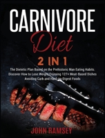 Carnivore DIET 2 IN 1: The Dietetic Plan Based on the Prehistoric Man Eating Habits. Discover How to Lose Weight Enjoying 127+ Meat-Based Dishes Avoiding Carb and Hard-to-Digest Foods 1914251393 Book Cover