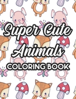 Super Cute Animals Coloring Book: Kids Collection Of Animal Designs To Color, Fun Coloring Activity Sheets For Children B08JLQLQV4 Book Cover