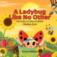A Ladybug like No Other: The Case of Miss Dottie's Missing Spot B0H96LV9PC Book Cover