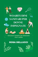 ABITUDINI SANITARI PER DONNE IMPEGNATE: Soluzioni semplici per bilanciare vita e salute (Italian version of Empowered Women's Health Series: Versione ... della salute delle donne) B0CC79T9VZ Book Cover