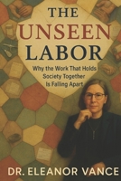THE UNSEEN LABOR: Why The Work That Holds Society Together Is Falling Apart B0GJF46ZJY Book Cover