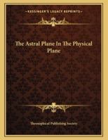 The Astral Plane In The Physical Plane 1163059676 Book Cover