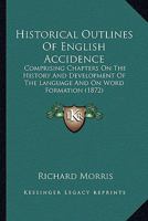 Historical Outlines of English Accidence: Comprising Chapters on the History and Development of the Lacomprising Chapters on the History and Developme 1163913626 Book Cover