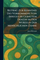 Beitrag Zur Kenntnis Des Vorkommens Von Irregulär Gebautem Dentin in Den Wurzeln Der Menschlichen Zähne (German Edition) 102529985X Book Cover