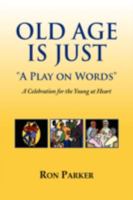 Old Age is Just ''A Play on Words'':A Celebration for the Young at Heart 1436360722 Book Cover