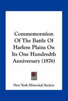 Commemoration Of The Battle Of Harlem Plains On Its One Hundredth Anniversary 0548620229 Book Cover