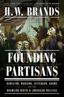 Founding Partisans: Hamilton, Madison, Jefferson, Adams and the Brawling Birth of American Politics 0385549245 Book Cover