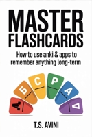Master Flashcards: How to Use Anki & Apps to Remember Anything Long-Term B0H1HF5V7S Book Cover