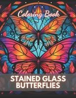 Stained Glass Butterflies Coloring Book: eautiful and High-Quality Design To Relax and Enjoy B0CRY87DS4 Book Cover