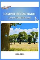 Camino de Santiago Guida turistica 2026: Scopri i segreti delle antiche vie di pellegrinaggio della Spagna: una guida completa per pianificare il tuo viaggio trasformativo (Italian Edition) B0G4WRCW26 Book Cover